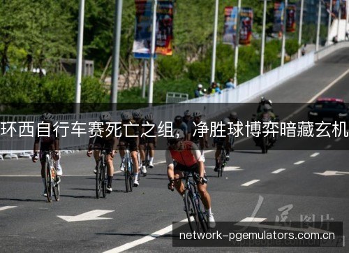环西自行车赛死亡之组,净胜球博弈暗藏玄机 环西自行车赛死亡之组,净胜球博弈暗藏玄机